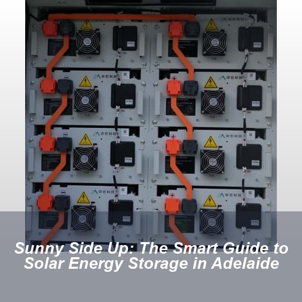 Sunny Side Up: The Smart Guide to Solar Energy Storage in Adelaide