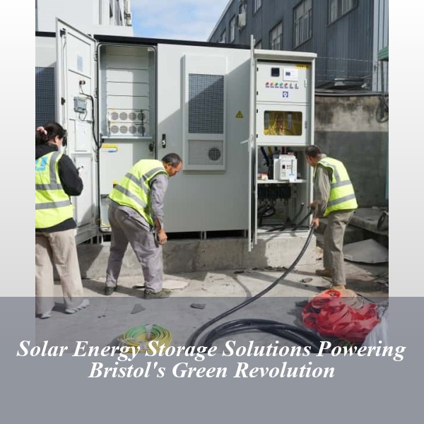 Solar Energy Storage Solutions Powering Bristol's Green Revolution