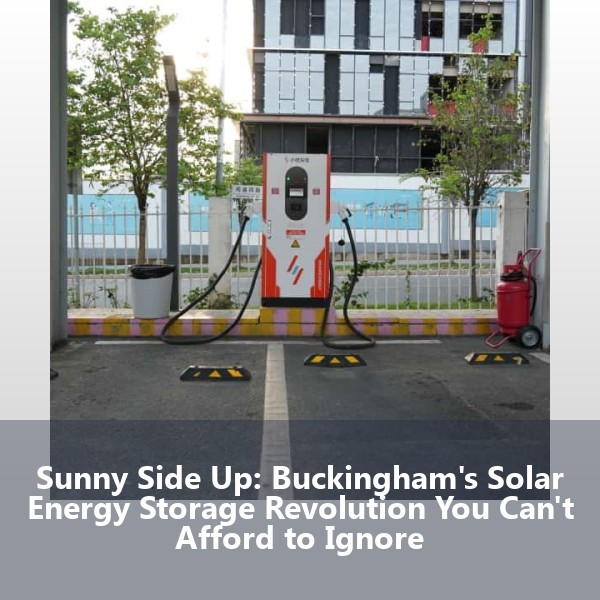 Sunny Side Up: Buckingham's Solar Energy Storage Revolution You Can't Afford to Ignore
