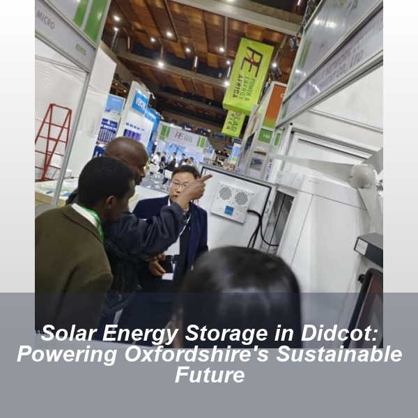 Solar Energy Storage in Didcot: Powering Oxfordshire's Sustainable Future