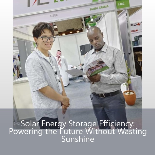 Solar Energy Storage Efficiency: Powering the Future Without Wasting Sunshine