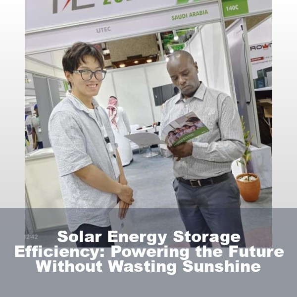 Solar Energy Storage Efficiency: Powering the Future Without Wasting Sunshine