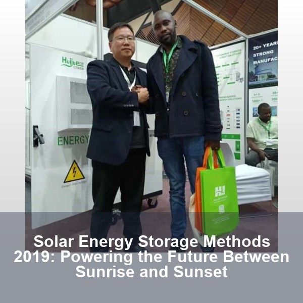 Solar Energy Storage Methods 2019: Powering the Future Between Sunrise and Sunset
