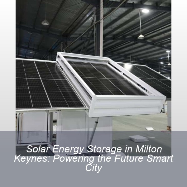 Solar Energy Storage in Milton Keynes: Powering the Future Smart City