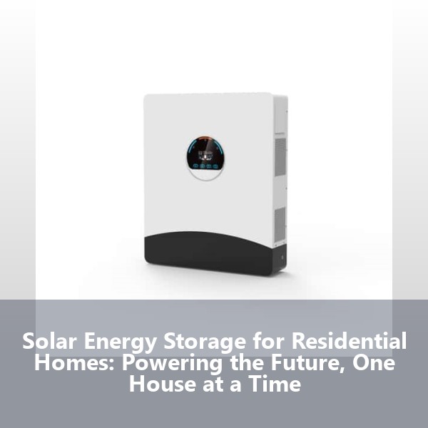 Solar Energy Storage for Residential Homes: Powering the Future, One House at a Time