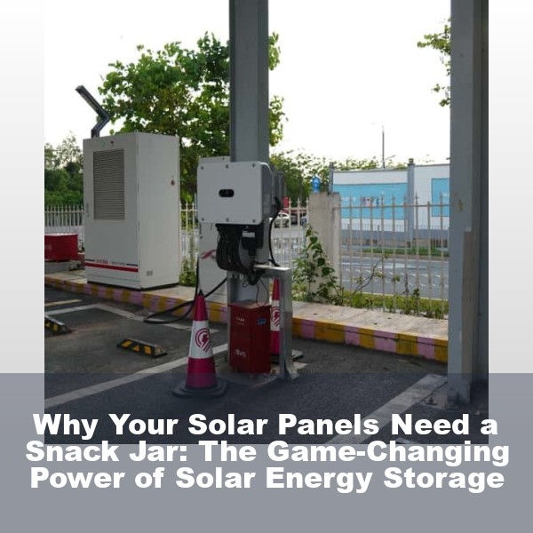 Why Your Solar Panels Need a Snack Jar: The Game-Changing Power of Solar Energy Storage