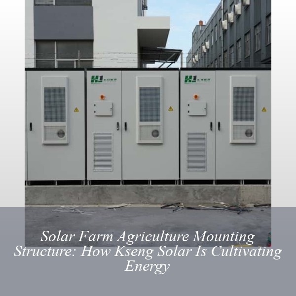 Solar Farm Agriculture Mounting Structure: How Kseng Solar Is Cultivating Energy