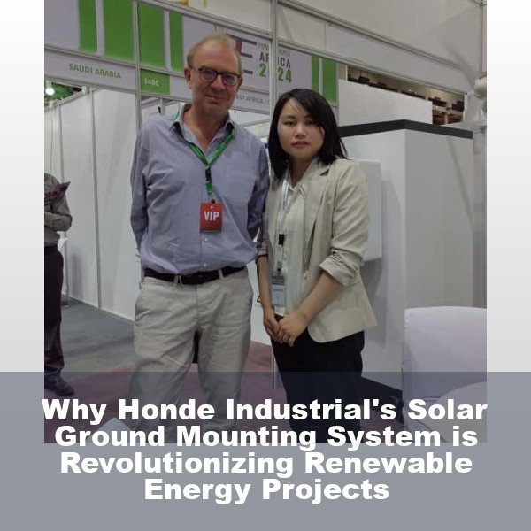 Why Honde Industrial's Solar Ground Mounting System is Revolutionizing Renewable Energy Projects