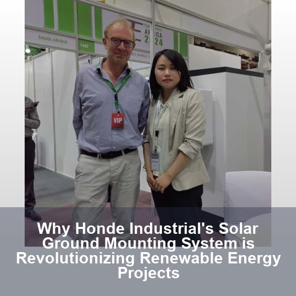 Why Honde Industrial's Solar Ground Mounting System is Revolutionizing Renewable Energy Projects