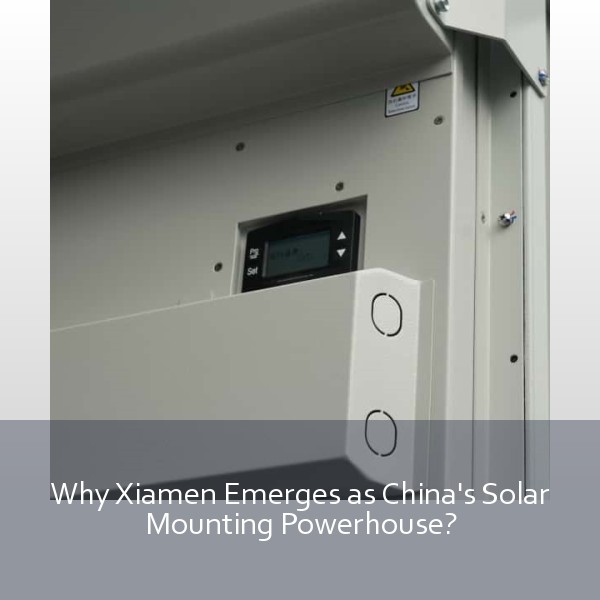 Why Xiamen Emerges as China's Solar Mounting Powerhouse?