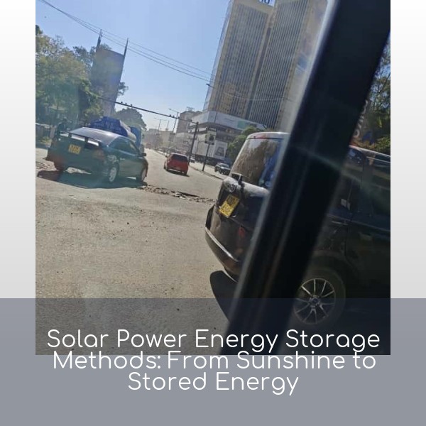 Solar Power Energy Storage Methods: From Sunshine to Stored Energy