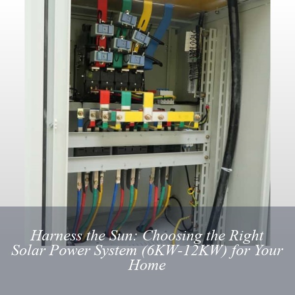 Harness the Sun: Choosing the Right Solar Power System (6KW-12KW) for Your Home