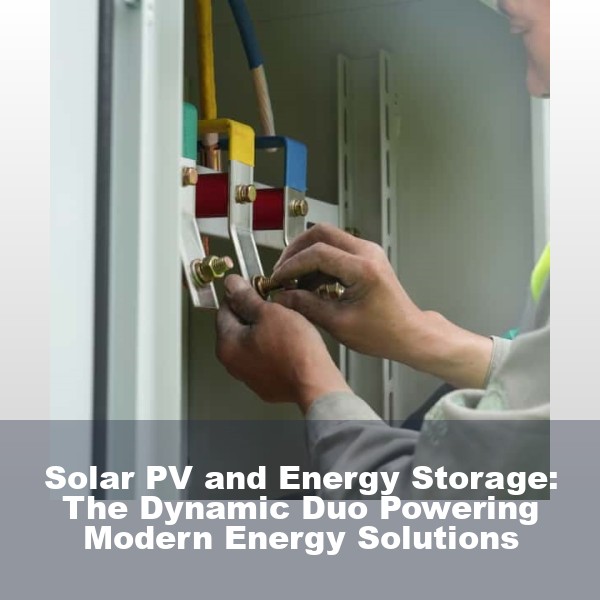 Solar PV and Energy Storage: The Dynamic Duo Powering Modern Energy Solutions