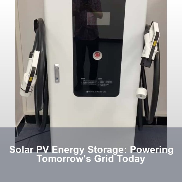Solar PV Energy Storage: Powering Tomorrow's Grid Today