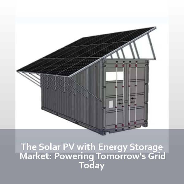 The Solar PV with Energy Storage Market: Powering Tomorrow's Grid Today