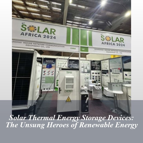 Solar Thermal Energy Storage Devices: The Unsung Heroes of Renewable Energy