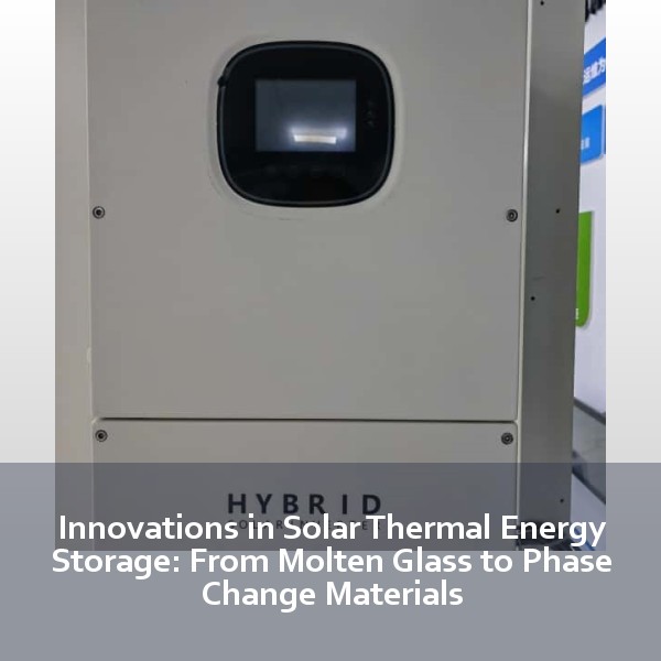Innovations in Solar Thermal Energy Storage: From Molten Glass to Phase Change Materials