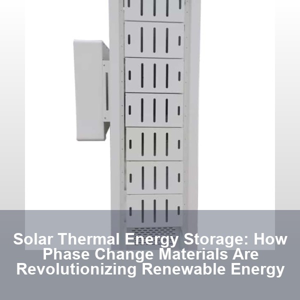 Solar Thermal Energy Storage: How Phase Change Materials Are Revolutionizing Renewable Energy