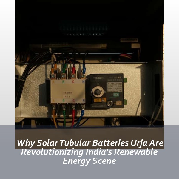 Why Solar Tubular Batteries Urja Are Revolutionizing India's Renewable Energy Scene