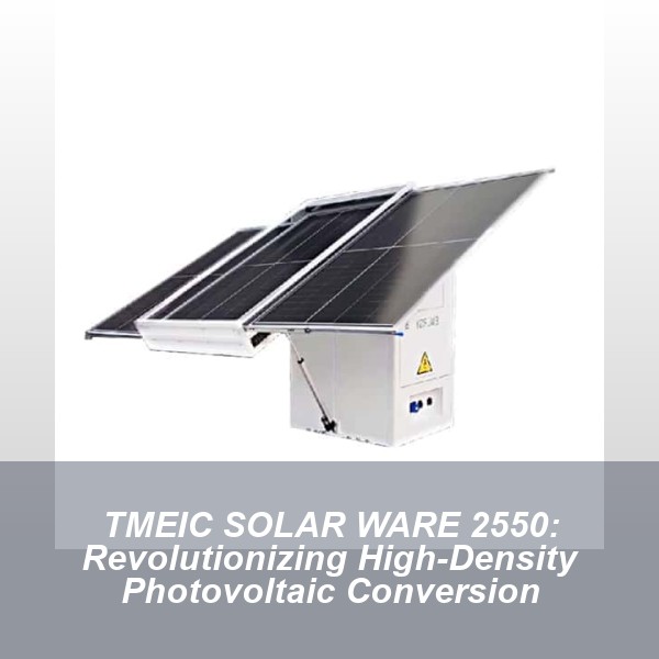 TMEIC SOLAR WARE 2550: Revolutionizing High-Density Photovoltaic Conversion