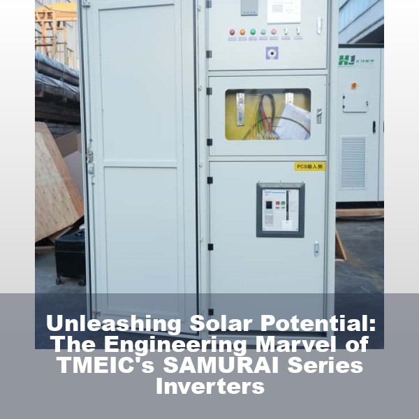 Unleashing Solar Potential: The Engineering Marvel of TMEIC's SAMURAI Series Inverters