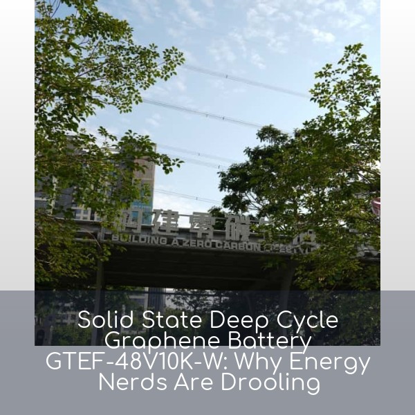 Solid State Deep Cycle Graphene Battery GTEF-48V10K-W: Why Energy Nerds Are Drooling
