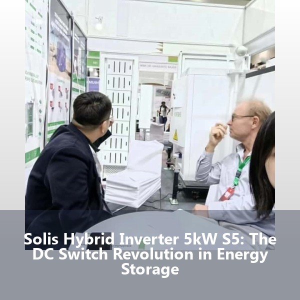 Solis Hybrid Inverter 5kW S5: The DC Switch Revolution in Energy Storage