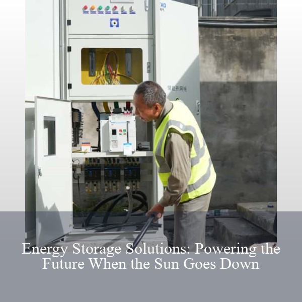 Energy Storage Solutions: Powering the Future When the Sun Goes Down
