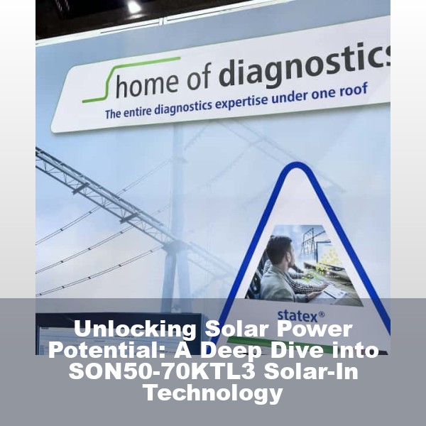Unlocking Solar Power Potential: A Deep Dive into SON50-70KTL3 Solar-In Technology