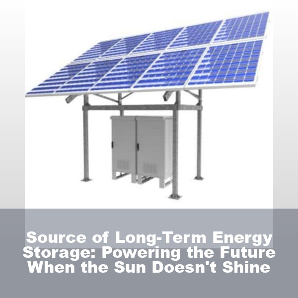Source of Long-Term Energy Storage: Powering the Future When the Sun Doesn't Shine