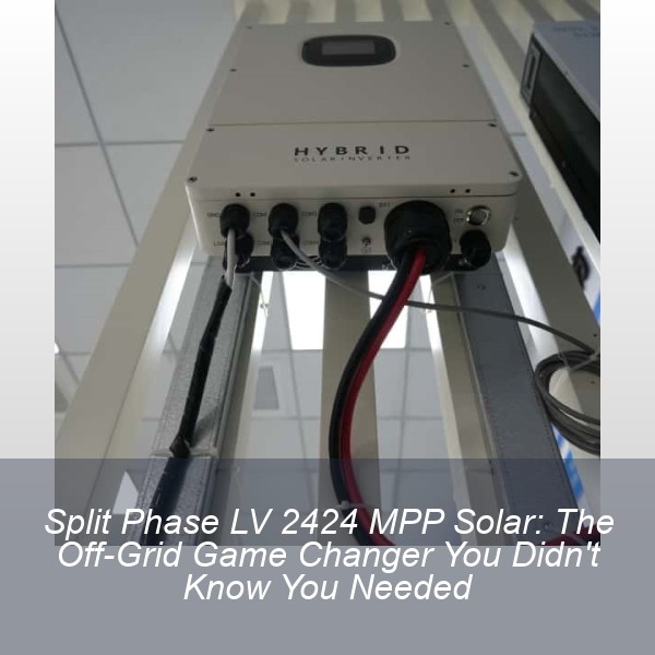 Split Phase LV 2424 MPP Solar: The Off-Grid Game Changer You Didn't Know You Needed