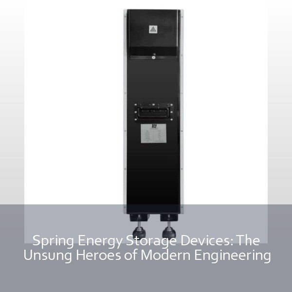 Spring Energy Storage Devices: The Unsung Heroes of Modern Engineering