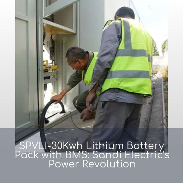 SPVLI-30Kwh Lithium Battery Pack with BMS: Sandi Electric's Power Revolution