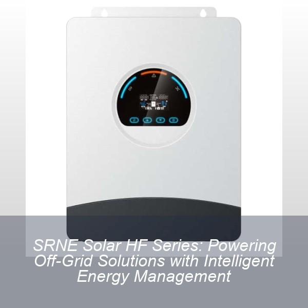 SRNE Solar HF Series: Powering Off-Grid Solutions with Intelligent Energy Management