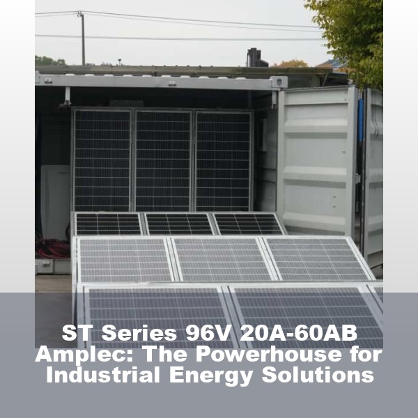 ST Series 96V 20A-60AB Amplec: The Powerhouse for Industrial Energy Solutions