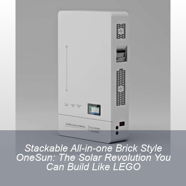 Stackable All-in-one Brick Style OneSun: The Solar Revolution You Can Build Like LEGO