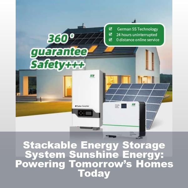 Stackable Energy Storage System Sunshine Energy: Powering Tomorrow’s Homes Today