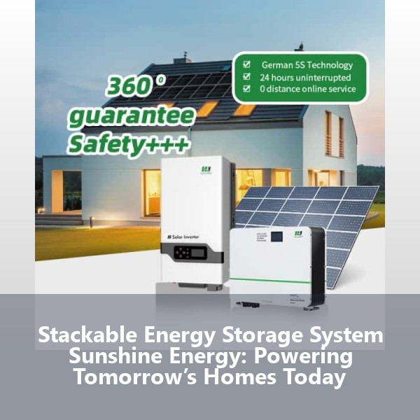 Stackable Energy Storage System Sunshine Energy: Powering Tomorrow’s Homes Today