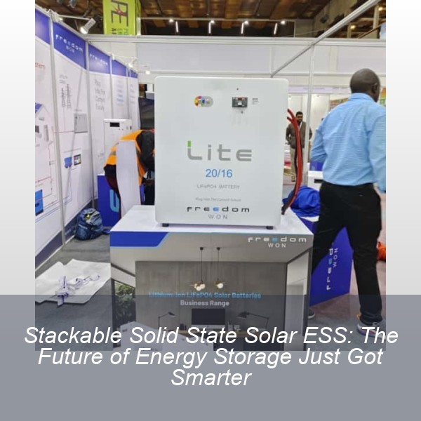 Stackable Solid State Solar ESS: The Future of Energy Storage Just Got Smarter