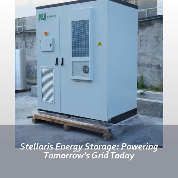 Stellaris Energy Storage: Powering Tomorrow's Grid Today