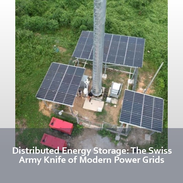 Distributed Energy Storage: The Swiss Army Knife of Modern Power Grids