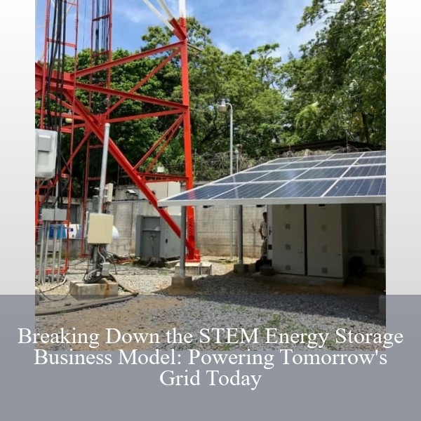 Breaking Down the STEM Energy Storage Business Model: Powering Tomorrow's Grid Today