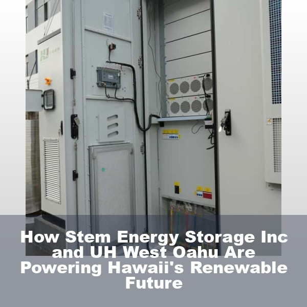 How Stem Energy Storage Inc and UH West Oahu Are Powering Hawaii's Renewable Future