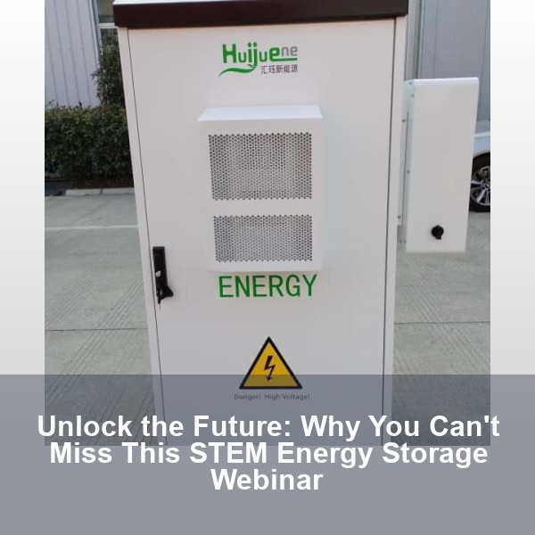Unlock the Future: Why You Can't Miss This STEM Energy Storage Webinar