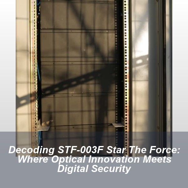 Decoding STF-003F Star The Force: Where Optical Innovation Meets Digital Security