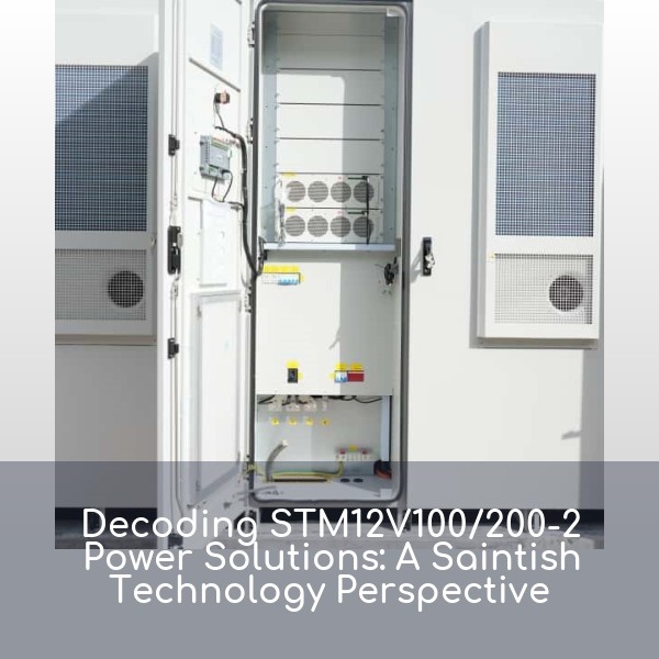 Decoding STM12V100/200-2 Power Solutions: A Saintish Technology Perspective