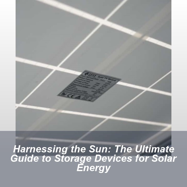 Harnessing the Sun: The Ultimate Guide to Storage Devices for Solar Energy