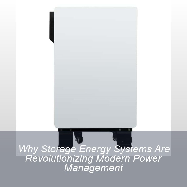 Why Storage Energy Systems Are Revolutionizing Modern Power Management