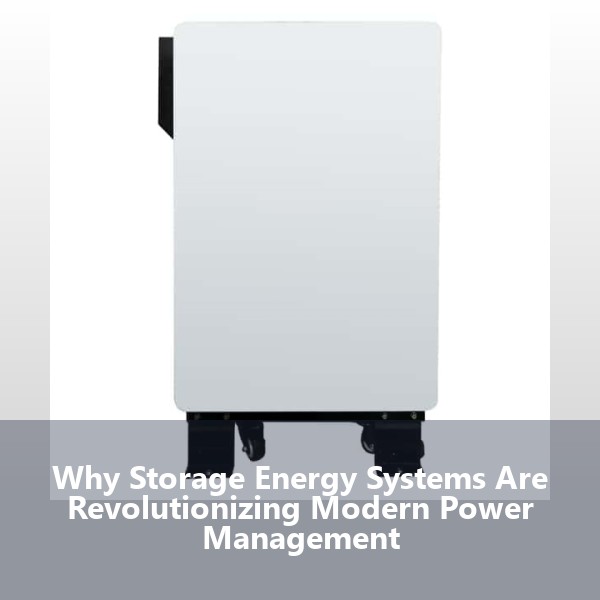 Why Storage Energy Systems Are Revolutionizing Modern Power Management