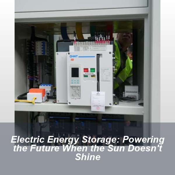 Electric Energy Storage: Powering the Future When the Sun Doesn't Shine